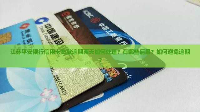 江苏平安银行信用卡贷款逾期两天如何处理？有哪些后果？如何避免逾期？