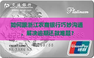 如何跟浙江农商银行巧妙沟通，解决逾期还款难题？