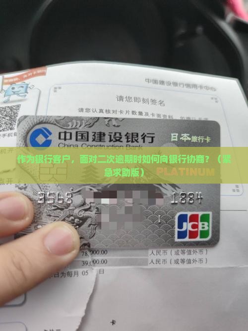 作为银行客户，面对二次逾期时如何向银行协商？（紧急求助版）