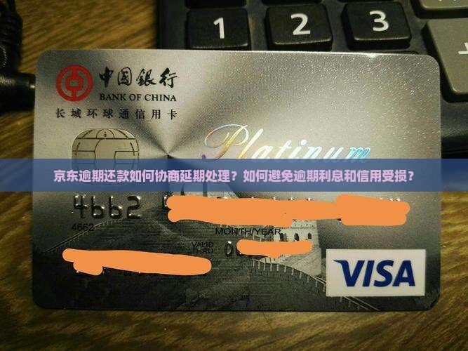 京东逾期还款如何协商延期处理?如何避免逾期利息和信用受损? 京东逾期还款如何协商延期处理?如何避免逾期利息和信用受损?