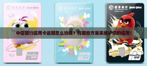 中信银行信用卡逾期怎么协商？有哪些方案来维护你的信用！