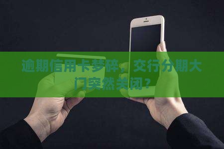 逾期信用卡梦碎，交行分期大门突然关闭？