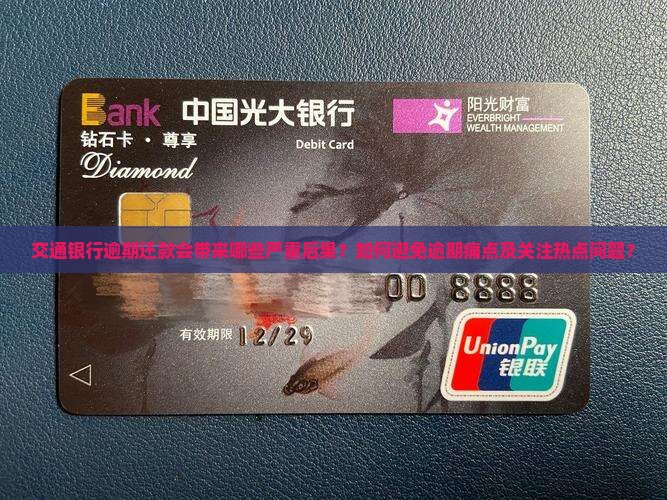 交通银行逾期还款会带来哪些严重后果？如何避免逾期痛点及关注热点问题？