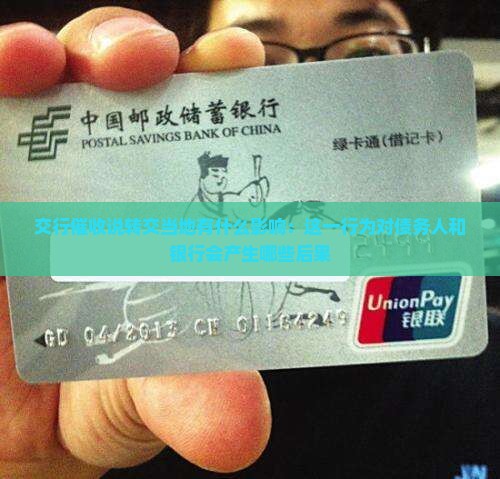 交行催收说转交当地有什么影响：这一行为对债务人和银行会产生哪些后果