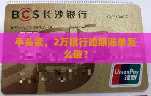 手头紧，2万银行逾期账单怎么破？