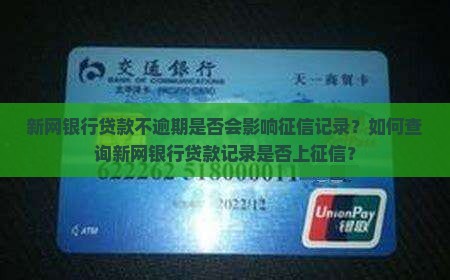 新网银行贷款不逾期是否会影响征信记录？如何查询新网银行贷款记录是否上征信？