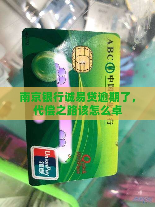 南京银行诚易贷逾期了，代偿之路该怎么卓