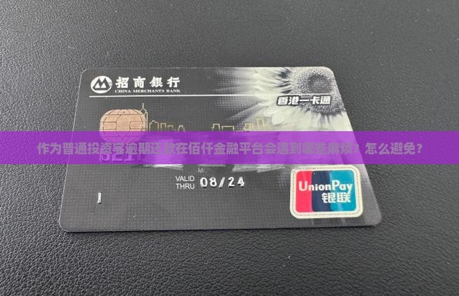 作为普通投资宅逾期还款在佰仟金融平台会遇到哪些麻烦？怎么避免？