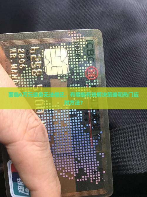 面临6万元债务无法偿还，有哪些有效解决策略和热门应对方法？