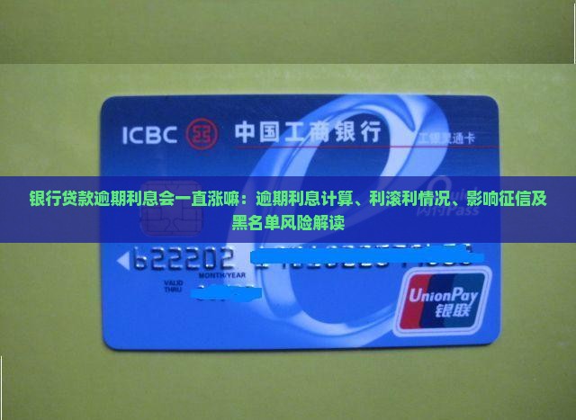 银行贷款逾期利息会一直涨嘛：逾期利息计算、利滚利情况、影响征信及黑名单风险解读