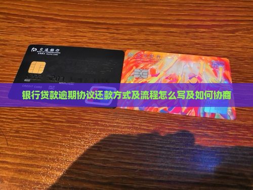 银行贷款逾期协议还款方式及流程怎么写及如何协商