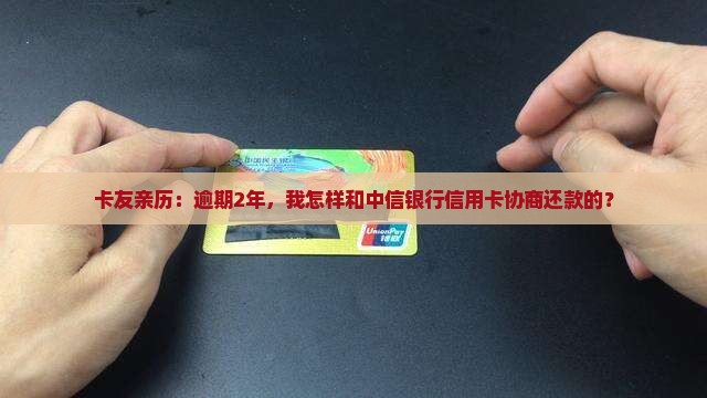 卡友亲历：逾期2年，我怎样和中信银行信用卡协商还款的？