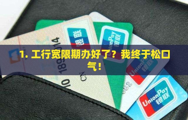 1. 工行宽限期办好了？我终于松口气！