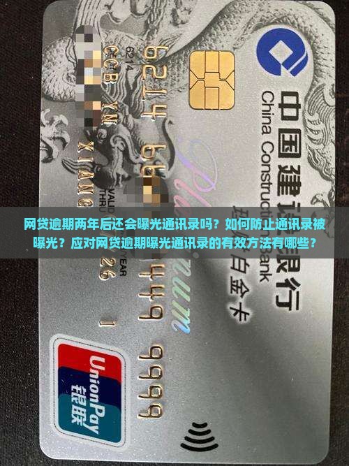 网贷逾期两年后还会曝光通讯录吗？如何防止通讯录被曝光？应对网贷逾期曝光通讯录的有效方法有哪些？