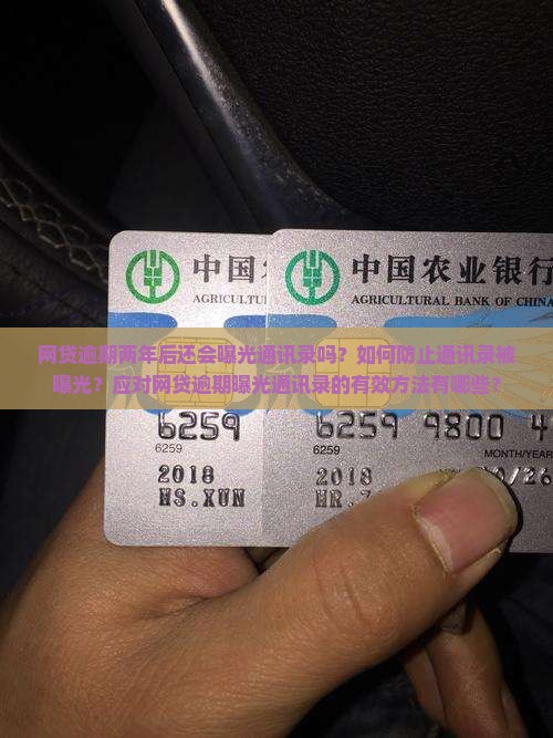 网贷逾期两年后还会曝光通讯录吗？如何防止通讯录被曝光？应对网贷逾期曝光通讯录的有效方法有哪些？