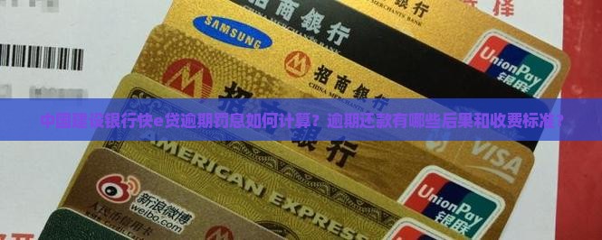 中国建设银行快e贷逾期罚息如何计算？逾期还款有哪些后果和收费标准？