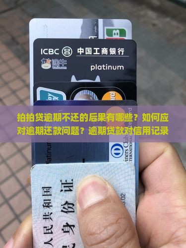 拍拍贷逾期不还的后果有哪些？如何应对逾期还款问题？逾期贷款对信用记录有何影响？