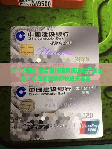 10个方法！联合银行信用贷逾期了怎么办？心急如焚的你快进来看看