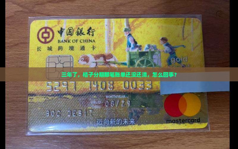 三年了，桔子分期那笔账单还没还清，怎么回事？