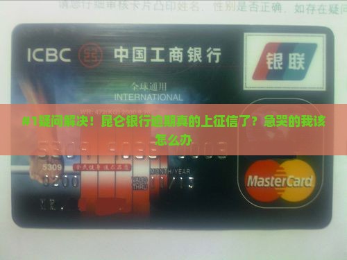 #1疑问解决！昆仑银行逾期真的上征信了？急哭的我该怎么办