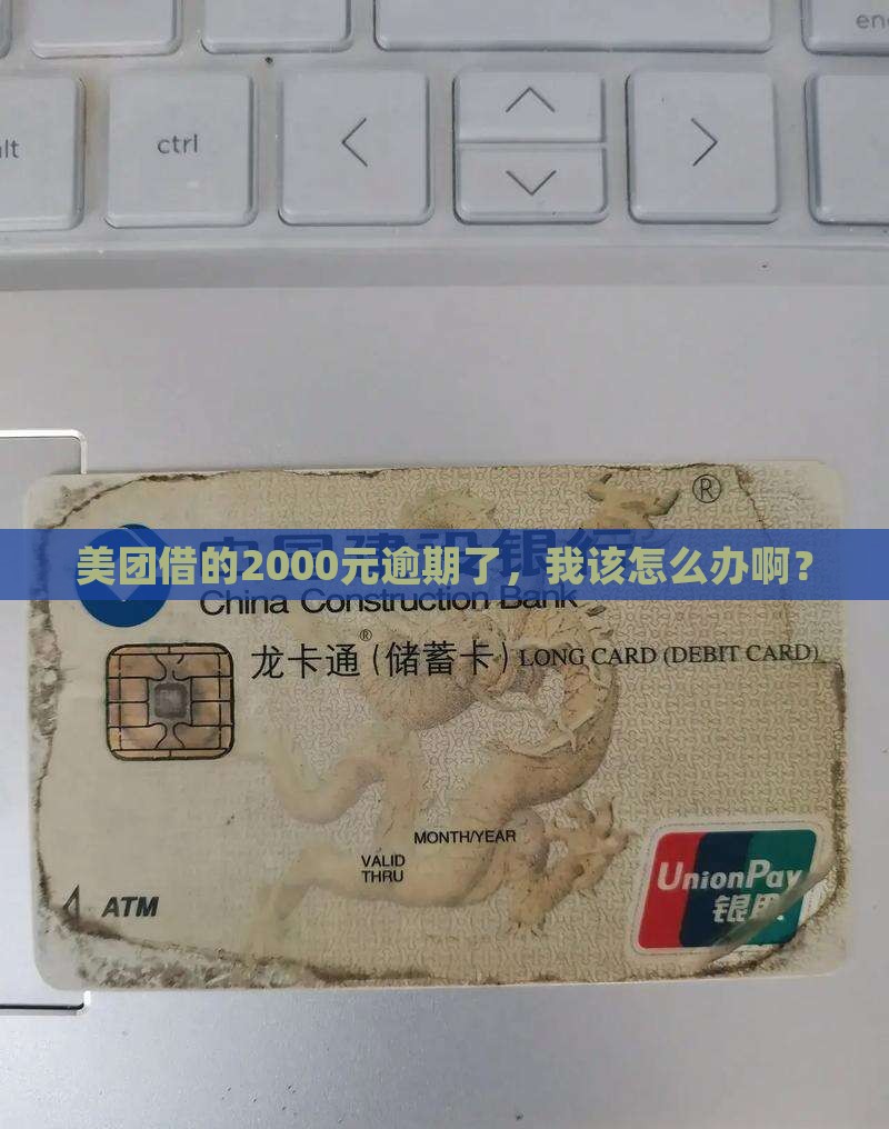 美团借的2000元逾期了，我该怎么办啊？