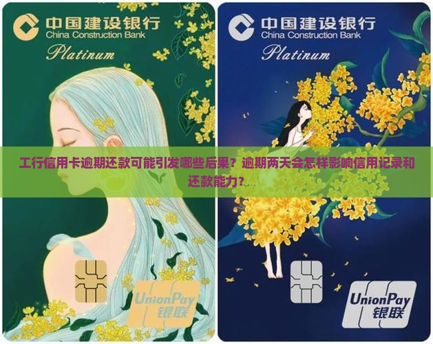 工行信用卡逾期还款可能引发哪些后果？逾期两天会怎样影响信用记录和还款能力？