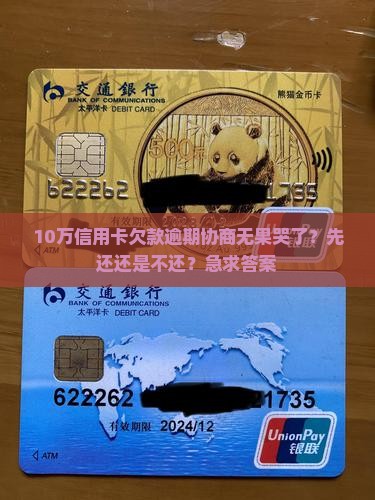 10万信用卡欠款逾期协商无果哭了？先还还是不还？急求答案