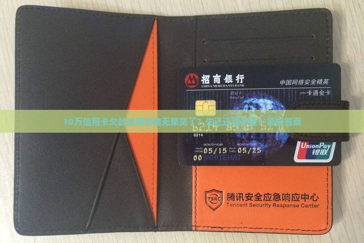 10万信用卡欠款逾期协商无果哭了？先还还是不还？急求答案