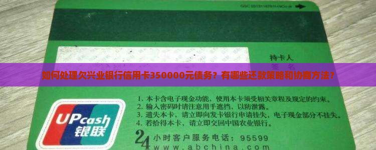 如何处理欠兴业银行信用卡350000元债务？有哪些还款策略和协商方法？