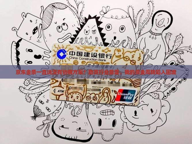 京东金条一直说没有协商方案？助贷行业暴雷，我的资金周转陷入困境