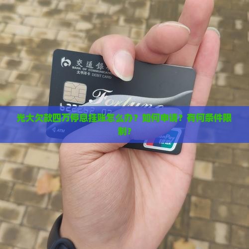 光大欠款四万停息挂账怎么办？如何申请？有何条件限制？
