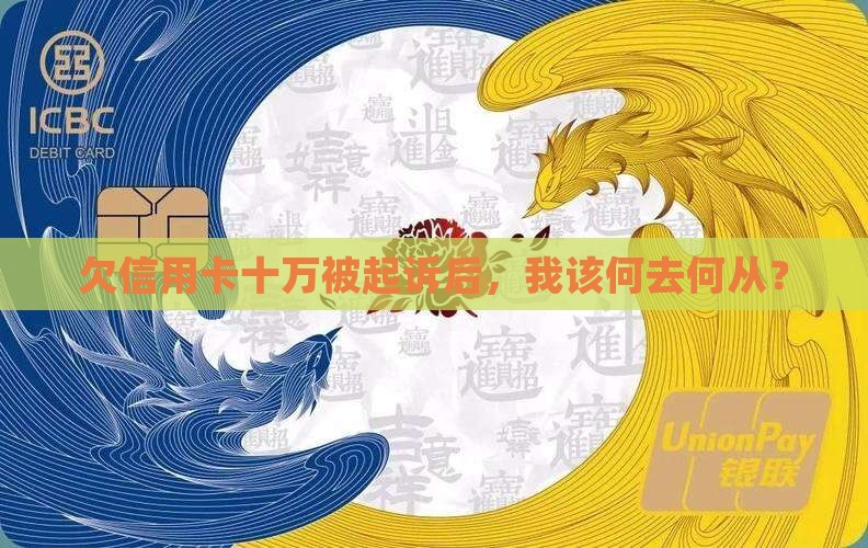 欠信用卡十万被起诉后，我该何去何从？