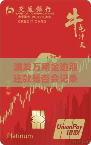 浦发万用金逾期还款是否会记录征信？