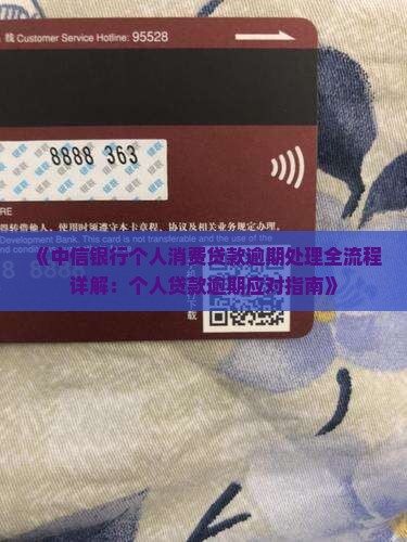 《中信银行个人消费贷款逾期处理全流程详解：个人贷款逾期应对指南》