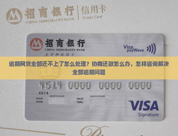 逾期网贷全部还不上了怎么处理？协商还款怎么办，怎样咨询解决全部逾期问题