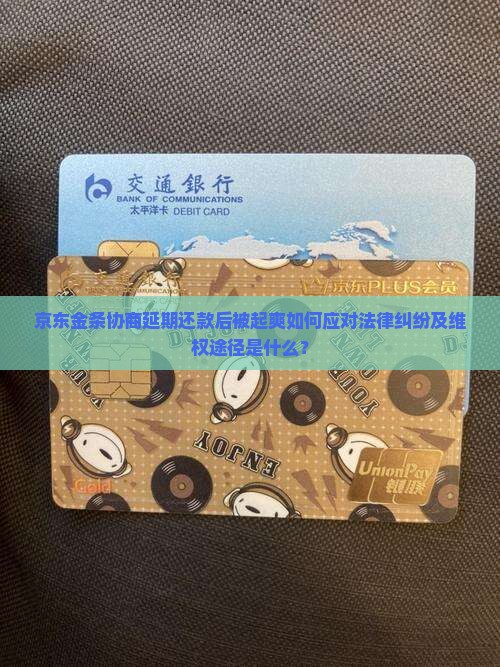 京东金条协商延期还款后被起爽如何应对法律纠纷及维权途径是什么？