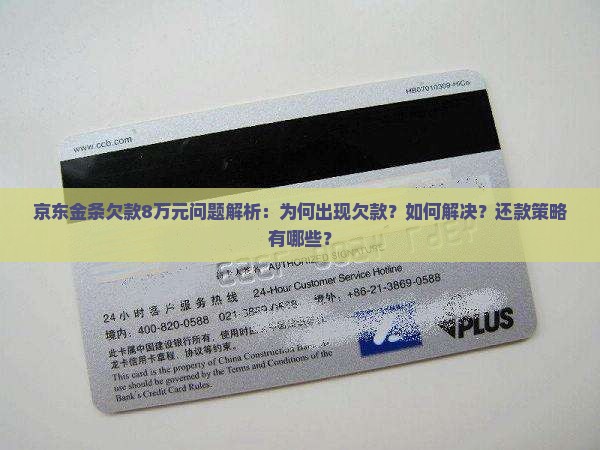 京东金条欠款8万元问题解析：为何出现欠款？如何解决？还款策略有哪些？
