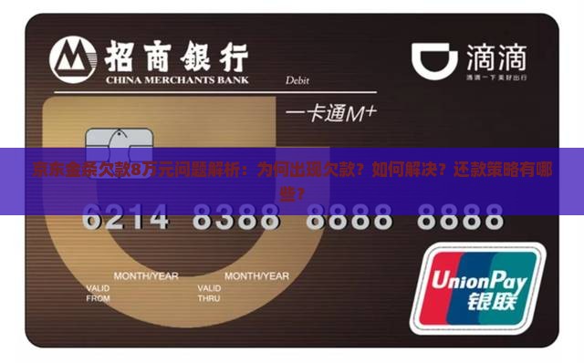 京东金条欠款8万元问题解析：为何出现欠款？如何解决？还款策略有哪些？