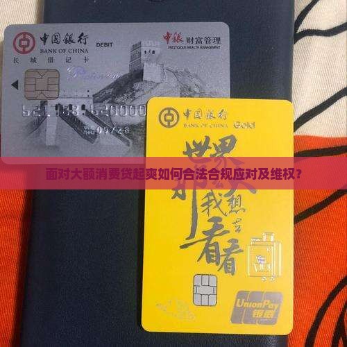 面对大额消费贷起爽如何合法合规应对及维权？