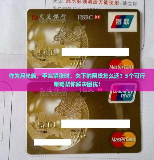 作为月光族，手头紧张时，欠下的网贷怎么还？5个可行策略帮你解决困扰！