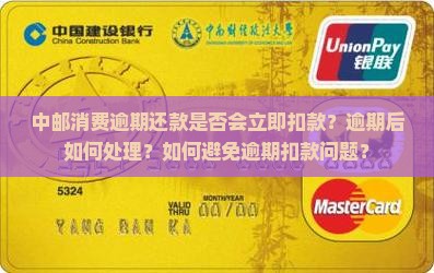 中邮消费逾期还款是否会立即扣款？逾期后如何处理？如何避免逾期扣款问题？