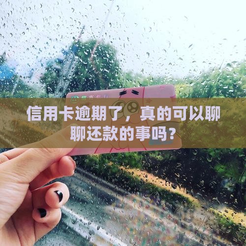 信用卡逾期了，真的可以聊聊还款的事吗？