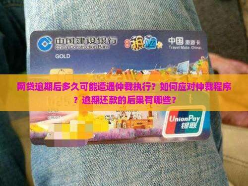 网贷逾期后多久可能遭遇仲裁执行？如何应对仲裁程序？逾期还款的后果有哪些？