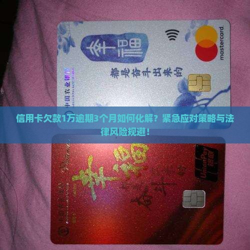 信用卡欠款1万逾期3个月如何化解？紧急应对策略与法律风险规避！