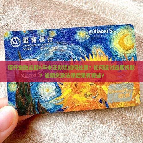 佰仟金融逾期6年未还款项如何处理？如何追讨逾期贷款？逾期贷款法律后果有哪些？
