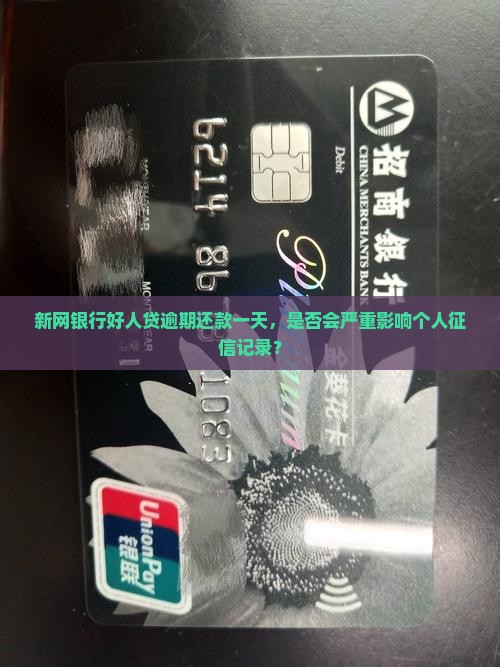 新网银行好人贷逾期还款一天，是否会严重影响个人征信记录？