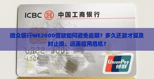 微众银行WE2000借款如何避免逾期？多久还款才算及时止损，远离信用危机？