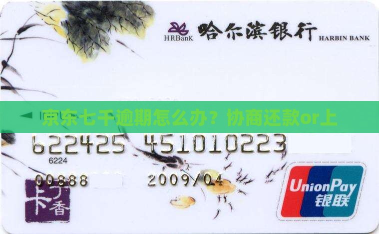 京东七千逾期怎么办？协商还款or上