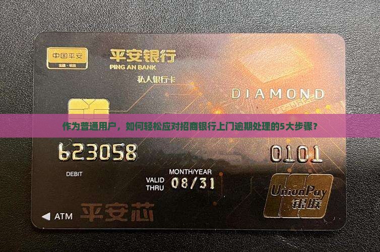 作为普通用户，如何轻松应对招商银行上门逾期处理的5大步骤？
