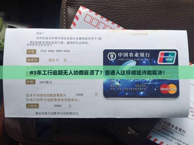 #3年工行逾期无人协商崩溃了？普通人这样做或许能解决！